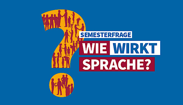 Sujet der Semesterfrage "Wie wirkt Sprache?"